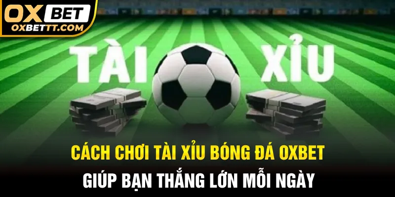 Giới thiệu về cách chơi Tài Xỉu bóng đá Oxbet